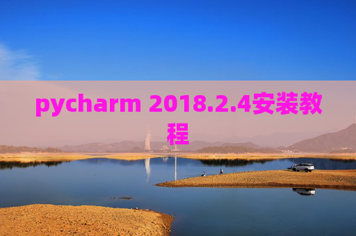 pycharm 2018.2.4安装教程 pycharm 2018.2.4安装教程